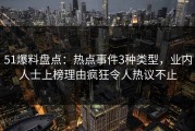 51爆料盘点：热点事件3种类型，业内人士上榜理由疯狂令人热议不止